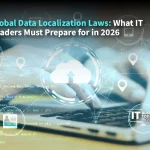 Global Data Localization Laws: What IT Leaders Must Prepare for in 2026