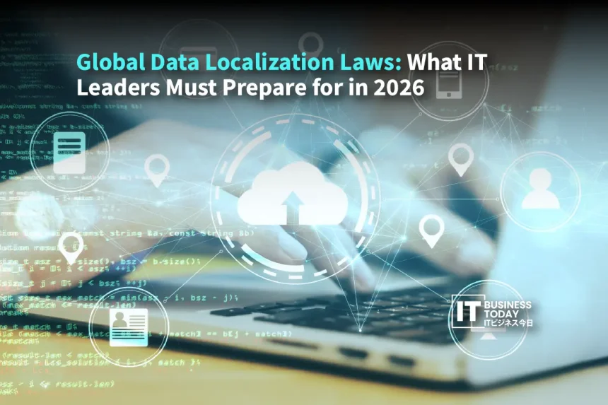 Global Data Localization Laws: What IT Leaders Must Prepare for in 2026