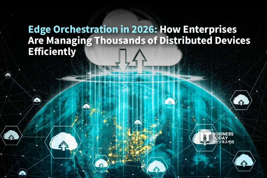 Edge Orchestration in 2026: How Enterprises Are Managing Thousands of Distributed Devices Efficiently