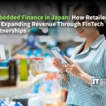 Embedded Finance in Japan: How Retailers Are Expanding Revenue Through FinTech Partnerships