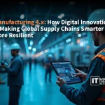 Manufacturing 4.x: How Digital Innovation Is Making Global Supply Chains Smarter and More Resilient