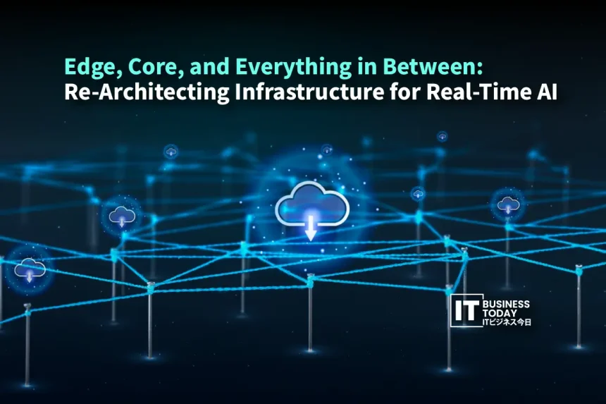 Edge, Core, and Everything in Between: Re-Architecting Infrastructure for Real-Time AI