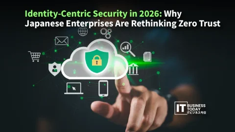 Identity-Centric Security in 2026: Why Japanese Enterprises Are Rethinking Zero Trust