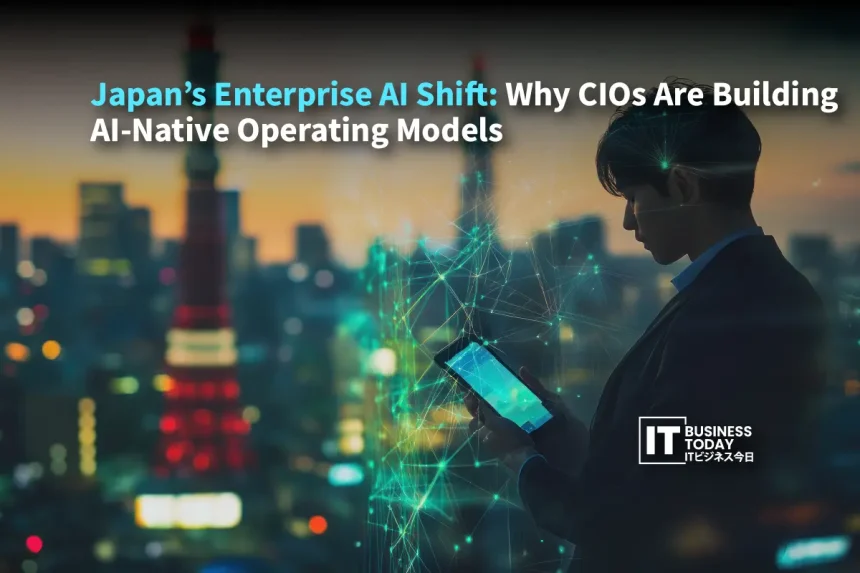 Japan’s Enterprise AI Shift: Why CIOs Are Building AI-Native Operating Models